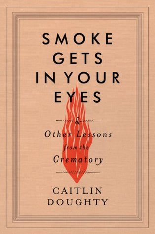 Book cover of Smoke Gets In Your Eyes by Caitlin Doughty