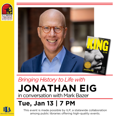 Illinois Libraries Present (ILP) Bringing History to Life with Jonathan Eig Tuesday, January 13 | 7-8 PM CST